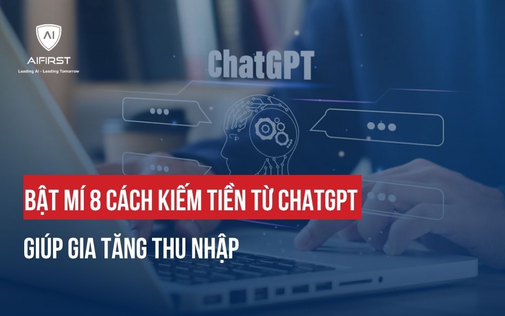BẬT MÍ 8 CÁCH KIẾM TIỀN TỪ CHATGPT GIÚP GIA TĂNG THU NHẬP